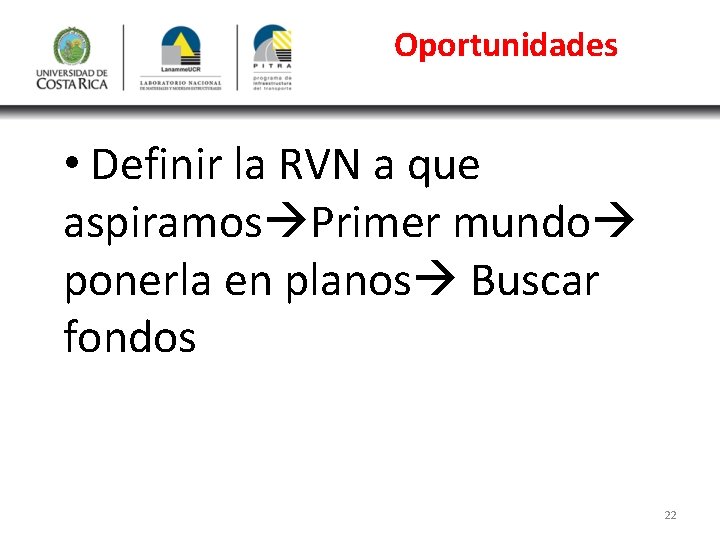 Oportunidades • Definir la RVN a que aspiramos Primer mundo ponerla en planos Buscar