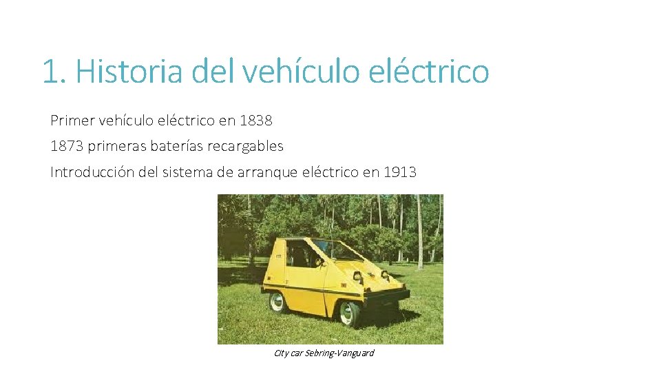 1. Historia del vehículo eléctrico Primer vehículo eléctrico en 1838 1873 primeras baterías recargables