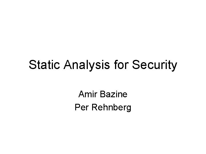 Static Analysis for Security Amir Bazine Per Rehnberg 