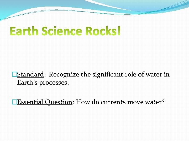 �Standard: Recognize the significant role of water in Earth’s processes. �Essential Question: How do