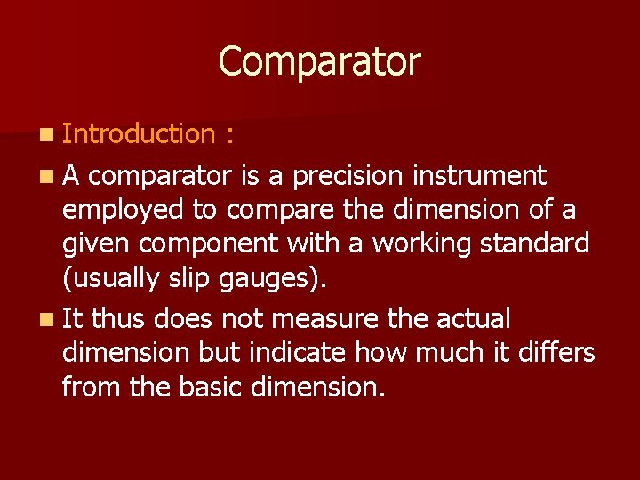 Comparator n Introduction : n A comparator is a precision instrument employed to compare