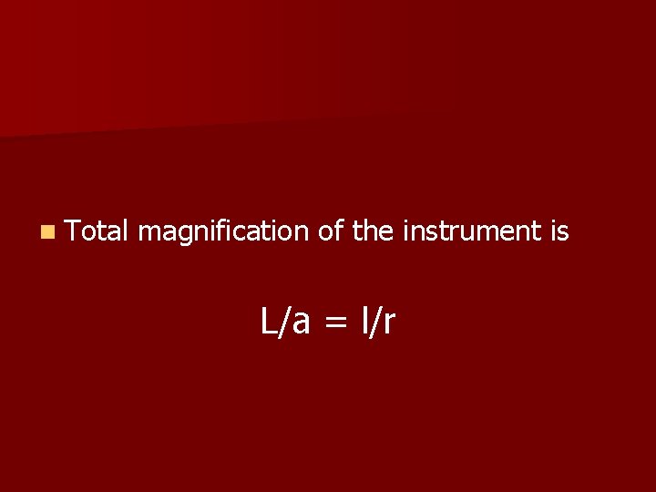 n Total magnification of the instrument is L/a = l/r 