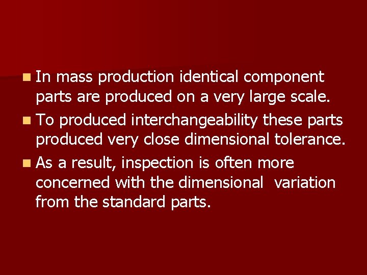 n In mass production identical component parts are produced on a very large scale.