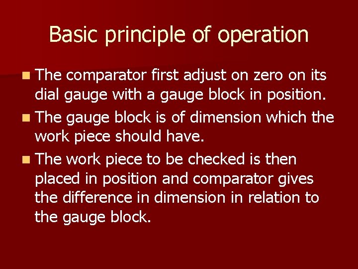 Basic principle of operation n The comparator first adjust on zero on its dial