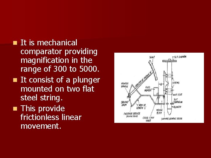 It is mechanical comparator providing magnification in the range of 300 to 5000. n