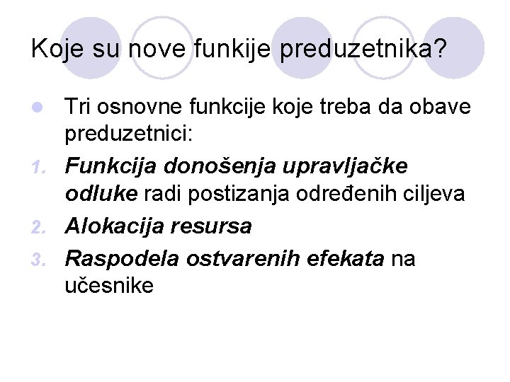 Koje su nove funkije preduzetnika? Tri osnovne funkcije koje treba da obave preduzetnici: 1.