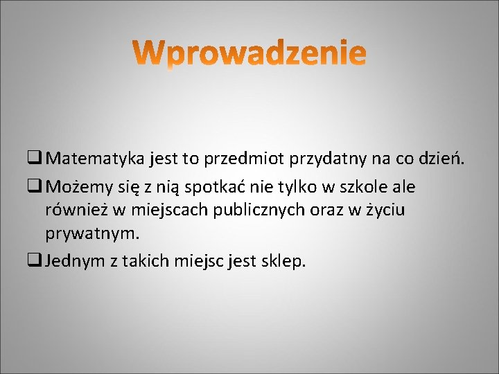 q Matematyka jest to przedmiot przydatny na co dzień. q Możemy się z nią