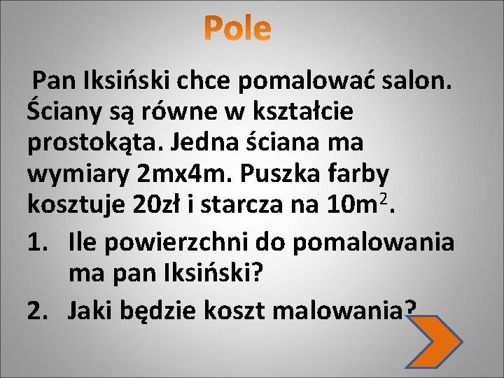 Pan Iksiński chce pomalować salon. Ściany są równe w kształcie prostokąta. Jedna ściana ma