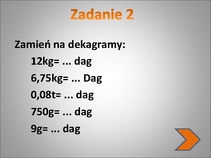 Zamień na dekagramy: 12 kg=. . . dag 6, 75 kg=. . . Dag