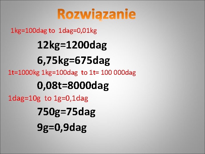 1 kg=100 dag to 1 dag=0, 01 kg 12 kg=1200 dag 6, 75 kg=675