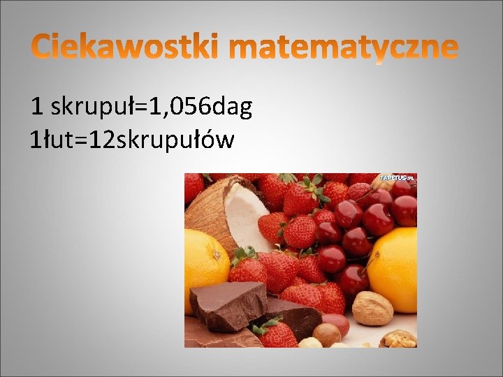 1 skrupuł=1, 056 dag 1łut=12 skrupułów 