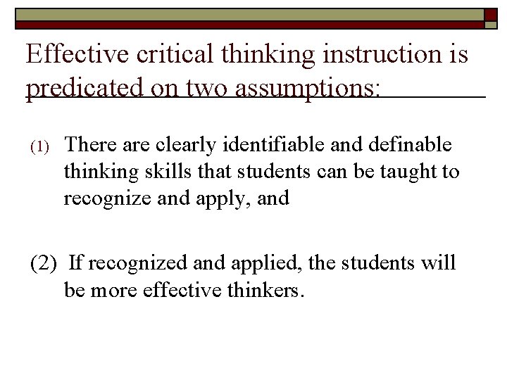 Effective critical thinking instruction is predicated on two assumptions: (1) There are clearly identifiable