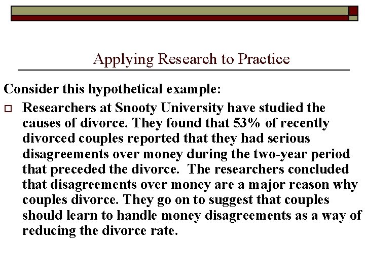 Applying Research to Practice Consider this hypothetical example: o Researchers at Snooty University have