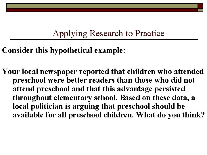 Applying Research to Practice Consider this hypothetical example: Your local newspaper reported that children