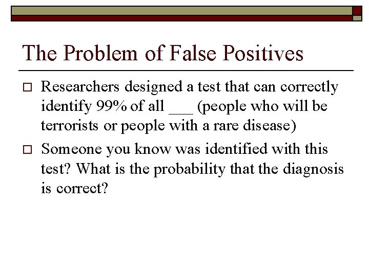 The Problem of False Positives o o Researchers designed a test that can correctly
