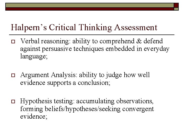 Halpern’s Critical Thinking Assessment o Verbal reasoning: ability to comprehend & defend against persuasive