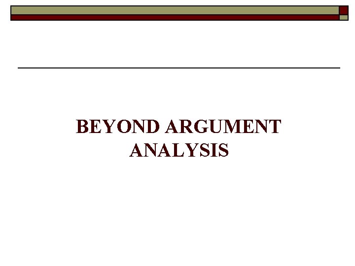 BEYOND ARGUMENT ANALYSIS 