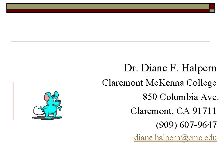 Contact Information Dr. Diane F. Halpern Claremont Mc. Kenna College 850 Columbia Ave. Claremont,