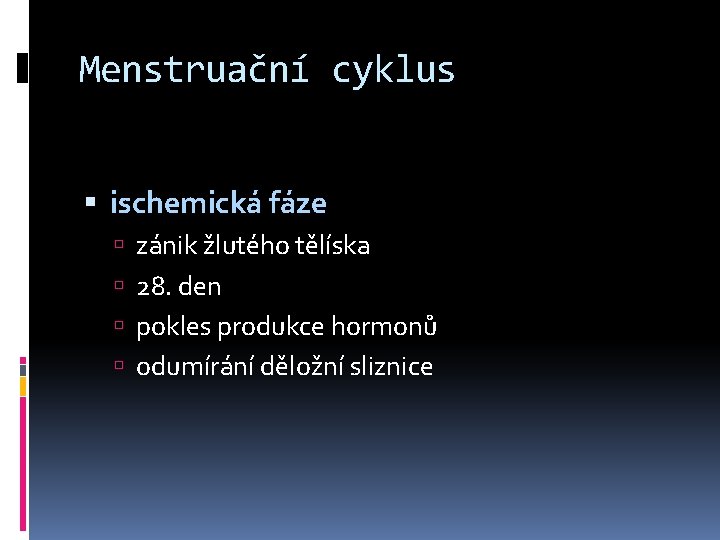 Menstruační cyklus ischemická fáze zánik žlutého tělíska 28. den pokles produkce hormonů odumírání děložní