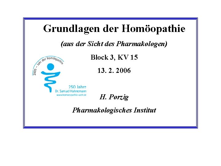 Grundlagen der Homöopathie (aus der Sicht des Pharmakologen) Block 3, KV 15 13. 2.