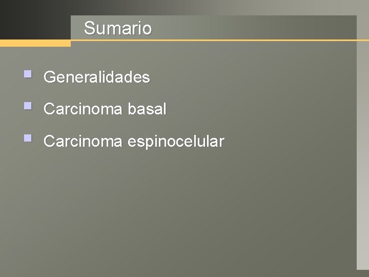 Sumario § § § Generalidades Carcinoma basal Carcinoma espinocelular 