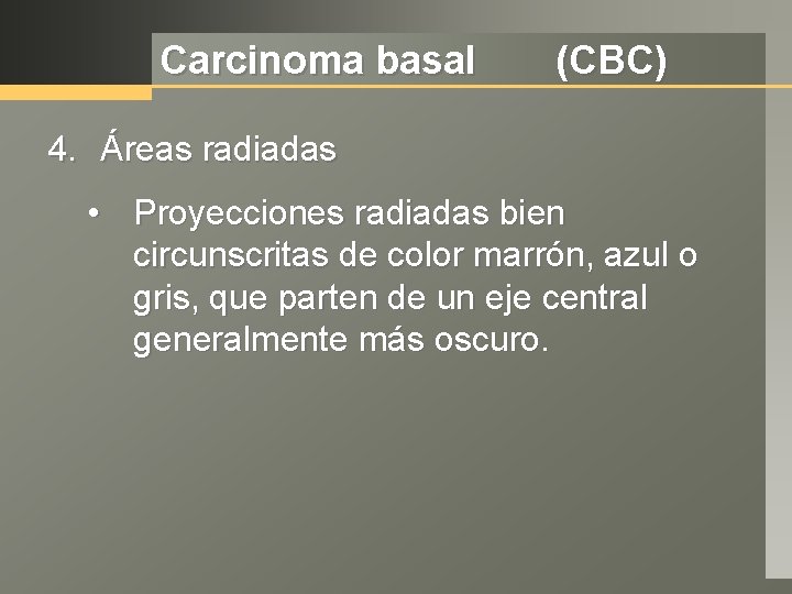 Carcinoma basal (CBC) 4. Áreas radiadas • Proyecciones radiadas bien circunscritas de color marrón,