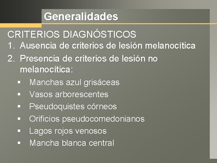 Generalidades CRITERIOS DIAGNÓSTICOS 1. Ausencia de criterios de lesión melanocítica 2. Presencia de criterios