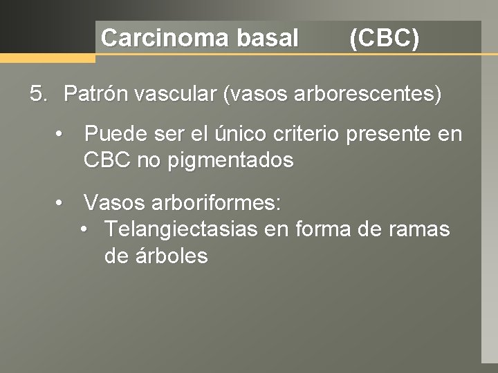Carcinoma basal (CBC) 5. Patrón vascular (vasos arborescentes) • Puede ser el único criterio