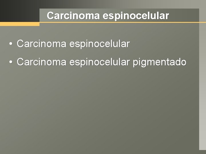 Carcinoma espinocelular • Carcinoma espinocelular pigmentado 