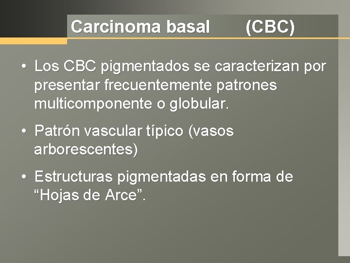 Carcinoma basal (CBC) • Los CBC pigmentados se caracterizan por presentar frecuentemente patrones multicomponente