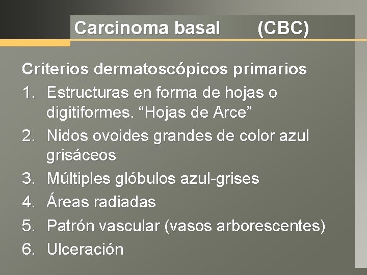 Carcinoma basal (CBC) Criterios dermatoscópicos primarios 1. Estructuras en forma de hojas o digitiformes.