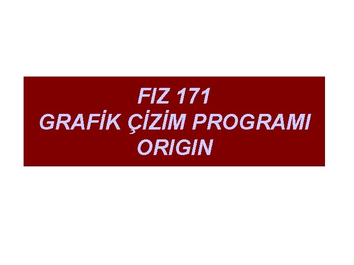 FIZ 171 GRAFİK ÇİZİM PROGRAMI ORIGIN 