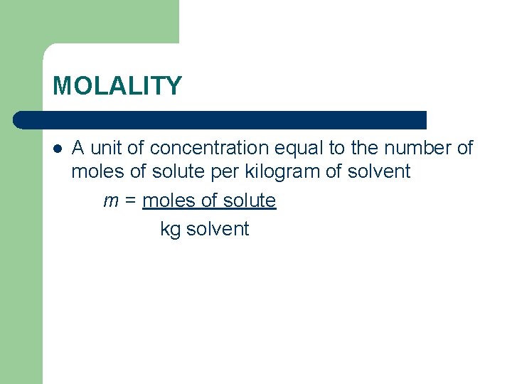 MOLALITY l A unit of concentration equal to the number of moles of solute