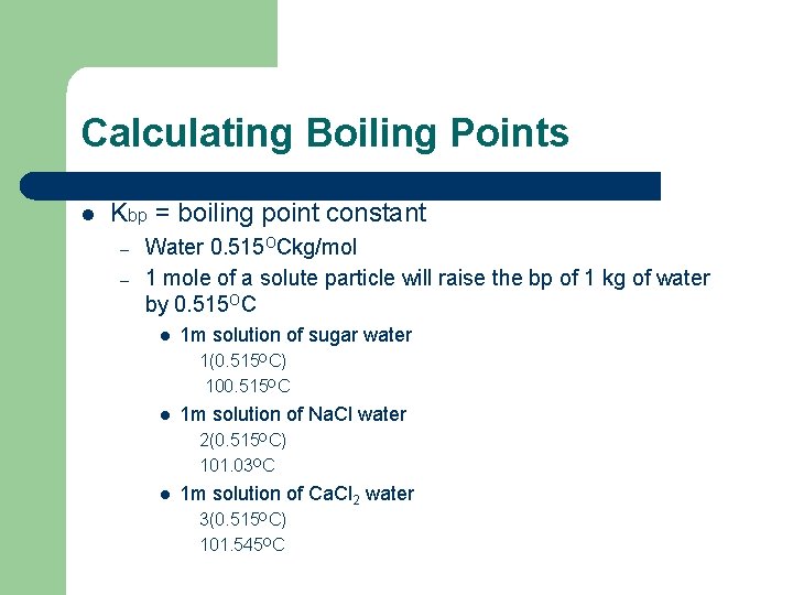 Calculating Boiling Points l Kbp = boiling point constant – – Water 0. 515