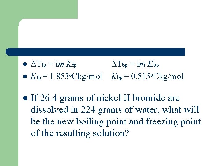 l l l ΔTfp = im Kfp = 1. 853 o. Ckg/mol ΔTbp =