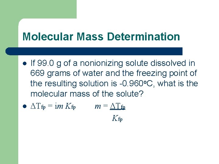 Molecular Mass Determination l l If 99. 0 g of a nonionizing solute dissolved