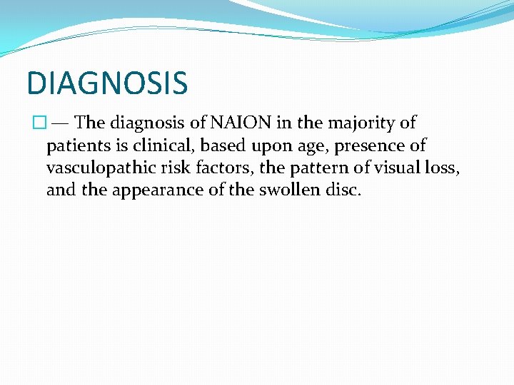 DIAGNOSIS � — The diagnosis of NAION in the majority of patients is clinical,