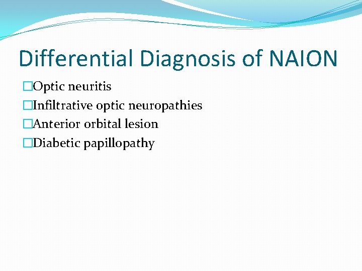 Differential Diagnosis of NAION �Optic neuritis �Infiltrative optic neuropathies �Anterior orbital lesion �Diabetic papillopathy