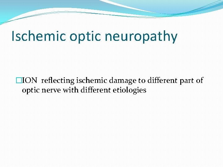 Ischemic optic neuropathy �ION reflecting ischemic damage to different part of optic nerve with
