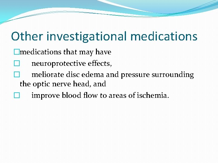 Other investigational medications �medications that may have � neuroprotective effects, � meliorate disc edema