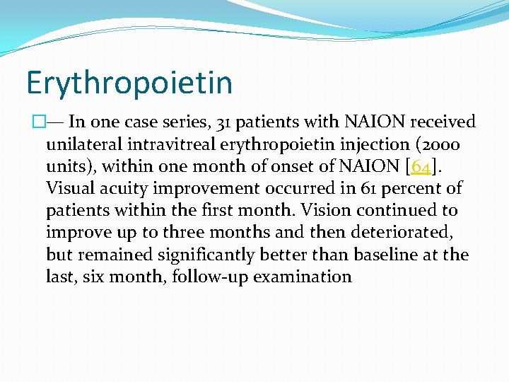 Erythropoietin �— In one case series, 31 patients with NAION received unilateral intravitreal erythropoietin