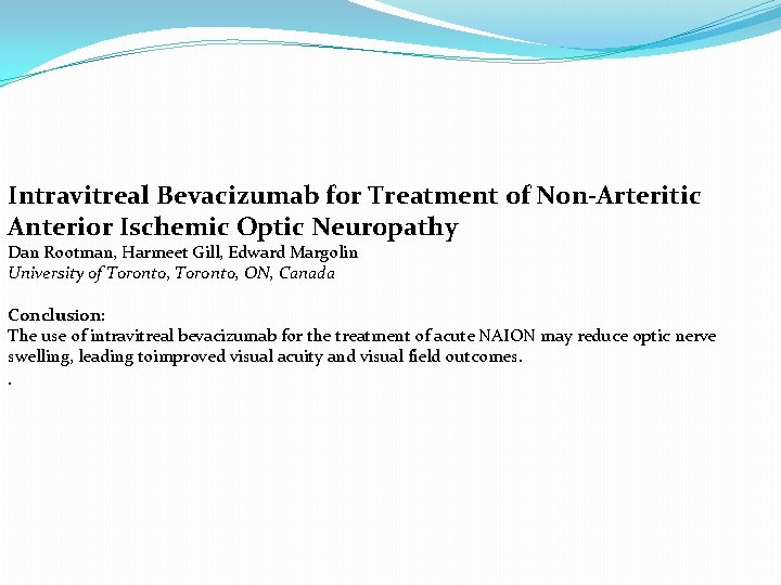 Intravitreal Bevacizumab for Treatment of Non-Arteritic Anterior Ischemic Optic Neuropathy Dan Rootman, Harmeet Gill,