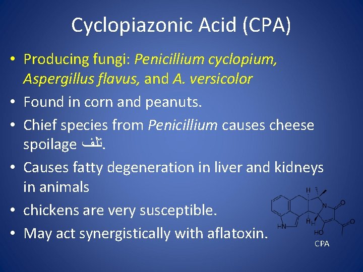 Cyclopiazonic Acid (CPA) • Producing fungi: Penicillium cyclopium, Aspergillus flavus, and A. versicolor •