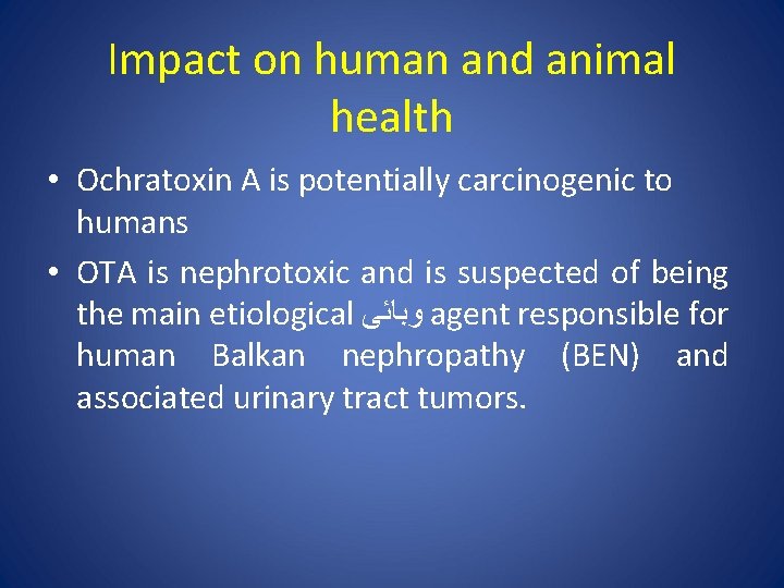 Impact on human and animal health • Ochratoxin A is potentially carcinogenic to humans