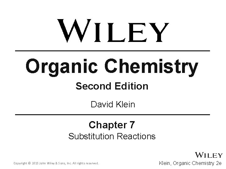 Organic Chemistry Second Edition David Klein Chapter 7 Substitution Reactions Copyright © 2015 John Organic Chemistry Second Edition David Klein Chapter 7 Substitution Reactions Copyright © 2015 John