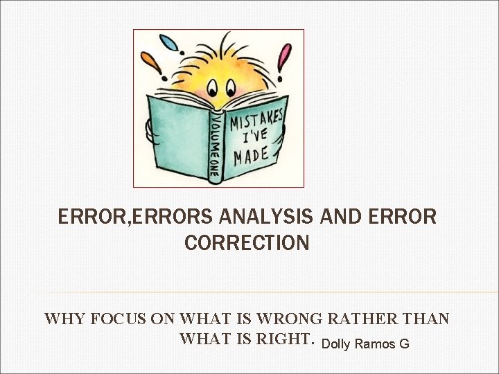 ERROR, ERRORS ANALYSIS AND ERROR CORRECTION WHY FOCUS ON WHAT IS WRONG RATHER THAN