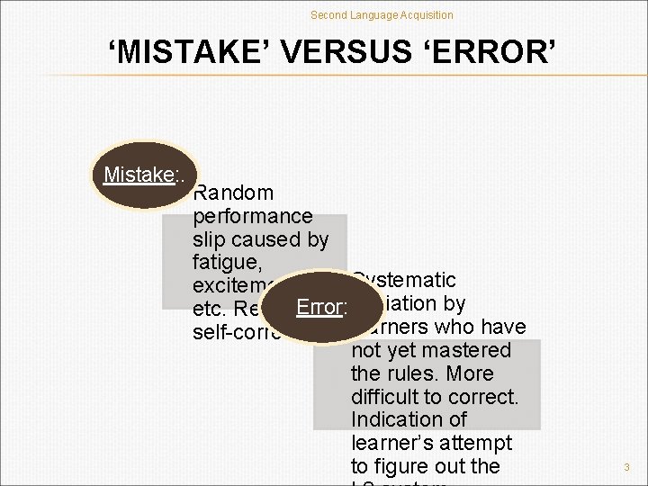 Second Language Acquisition ‘MISTAKE’ VERSUS ‘ERROR’ Mistake: . Random performance slip caused by fatigue,