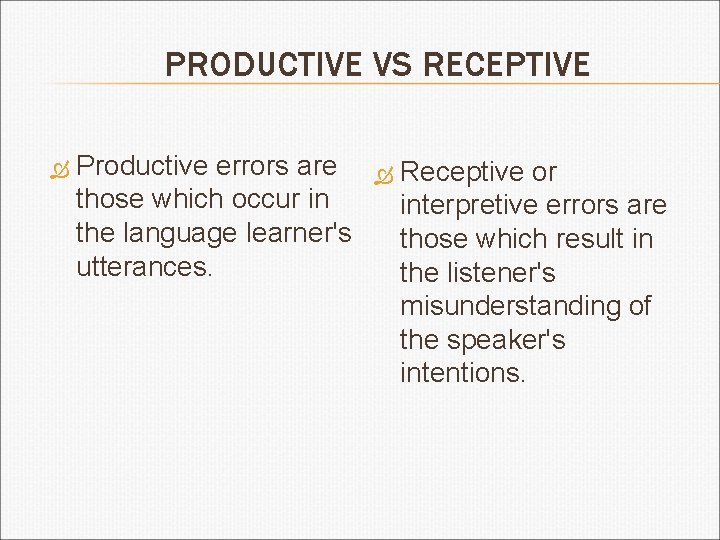 PRODUCTIVE VS RECEPTIVE Productive errors are those which occur in the language learner's utterances.