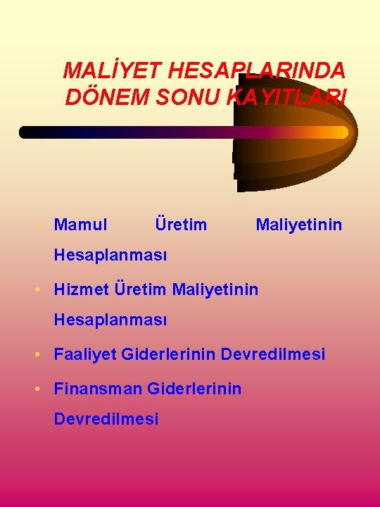 MALİYET HESAPLARINDA DÖNEM SONU KAYITLARI • Mamul Üretim Maliyetinin Hesaplanması • Hizmet Üretim Maliyetinin