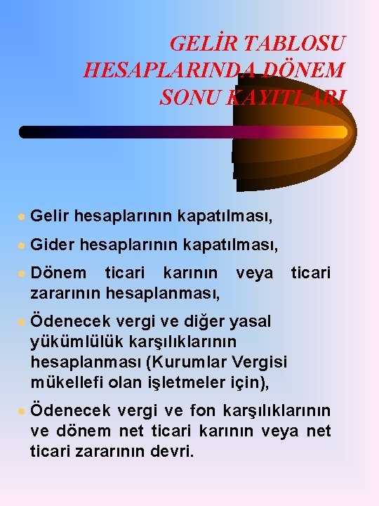 GELİR TABLOSU HESAPLARINDA DÖNEM SONU KAYITLARI · Gelir hesaplarının kapatılması, · Gider hesaplarının kapatılması,